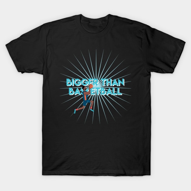 Bigger than Basketball T-Shirt by starnish